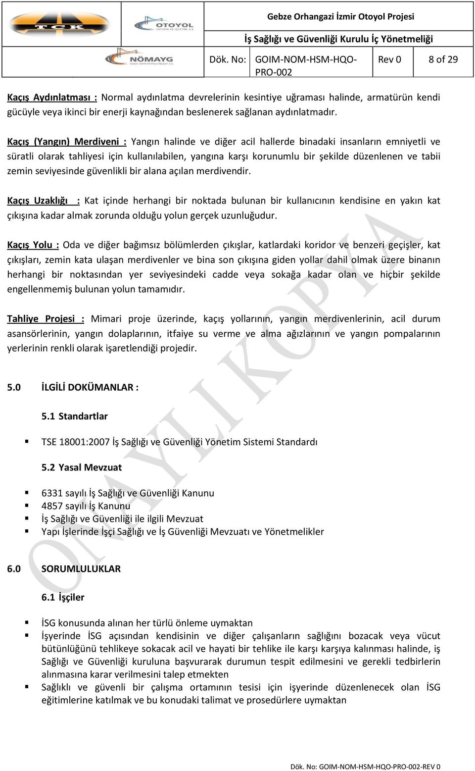 Kaçış (Yangın) Merdiveni : Yangın halinde ve diğer acil hallerde binadaki insanların emniyetli ve süratli olarak tahliyesi için kullanılabilen, yangına karşı korunumlu bir şekilde düzenlenen ve tabii