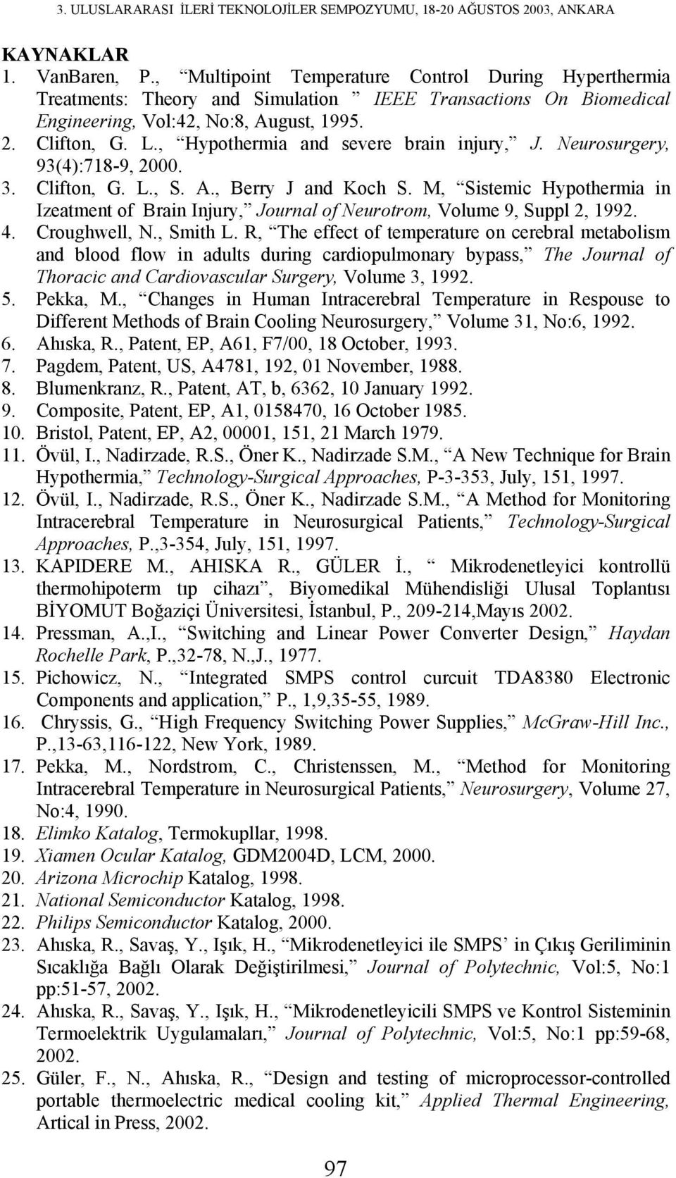 , Hypothermia and severe brain injury, J. Neurosurgery, 93(4):718-9, 2000. 3. Clifton, G. L., S. A., Berry J and Koch S.