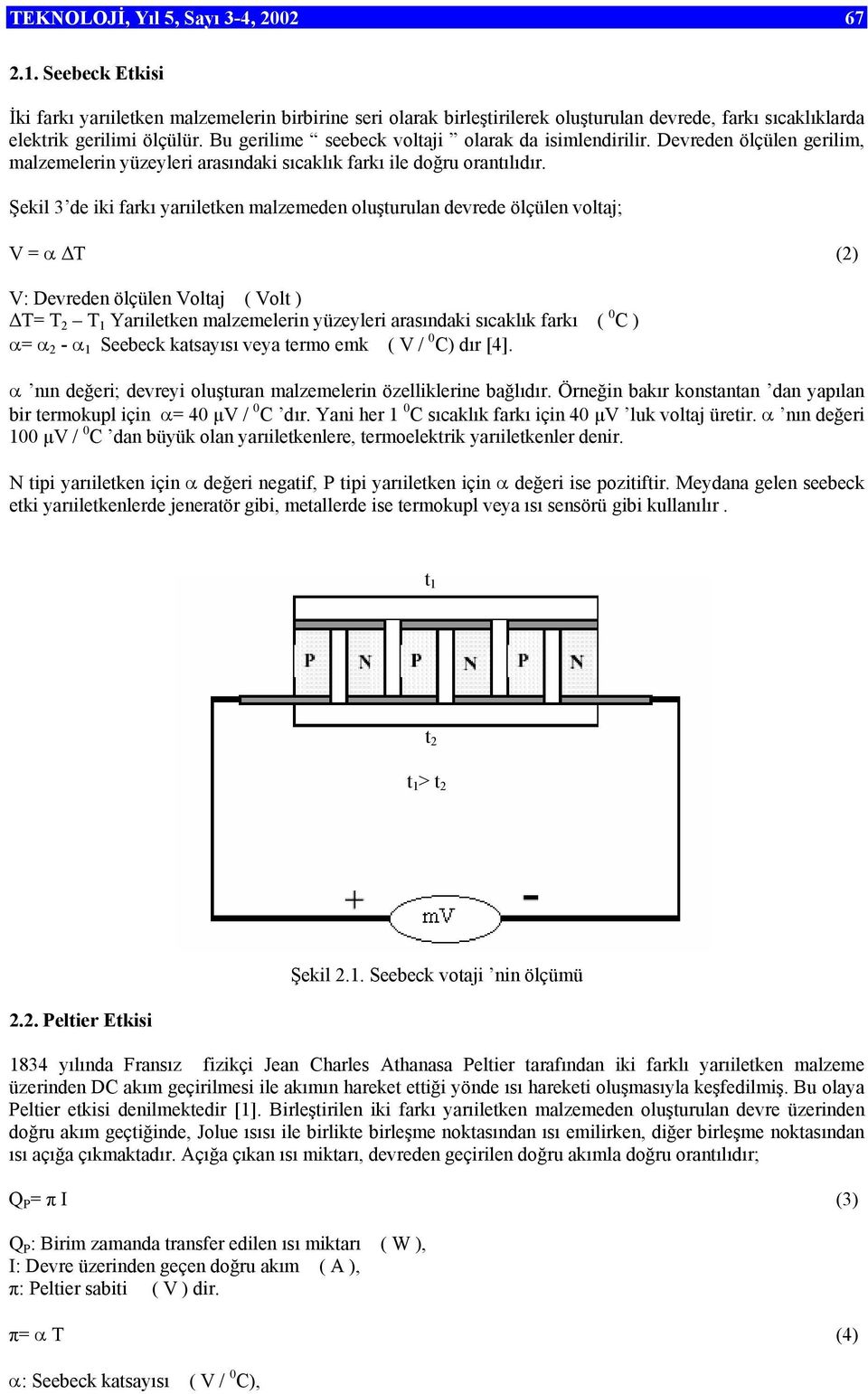 Şekil 3 de iki farkı yarıiletken malzemeden oluşturulan devrede ölçülen voltaj; V = α T () V: Devreden ölçülen Voltaj ( Volt ) T= T T 1 Yarıiletken malzemelerin yüzeyleri arasındaki sıcaklık farkı (