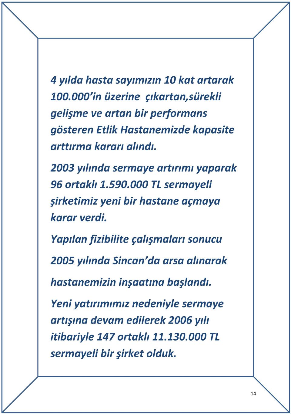 2003 yılında sermaye artırımı yaparak 96 ortaklı 1.590.000 TL sermayeli şirketimiz yeni bir hastane açmaya karar verdi.