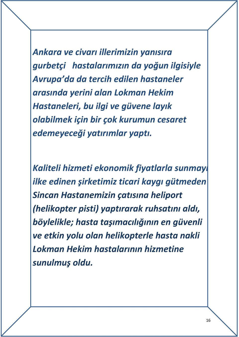 Kaliteli hizmeti ekonomik fiyatlarla sunmayı ilke edinen şirketimiz ticari kaygı gütmeden Sincan Hastanemizin çatısına heliport (helikopter