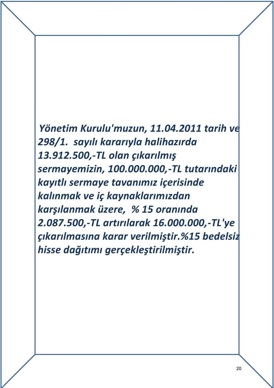 000,-TL tutarındaki kayıtlı sermaye tavanımız içerisinde kalınmak ve iç kaynaklarımızdan