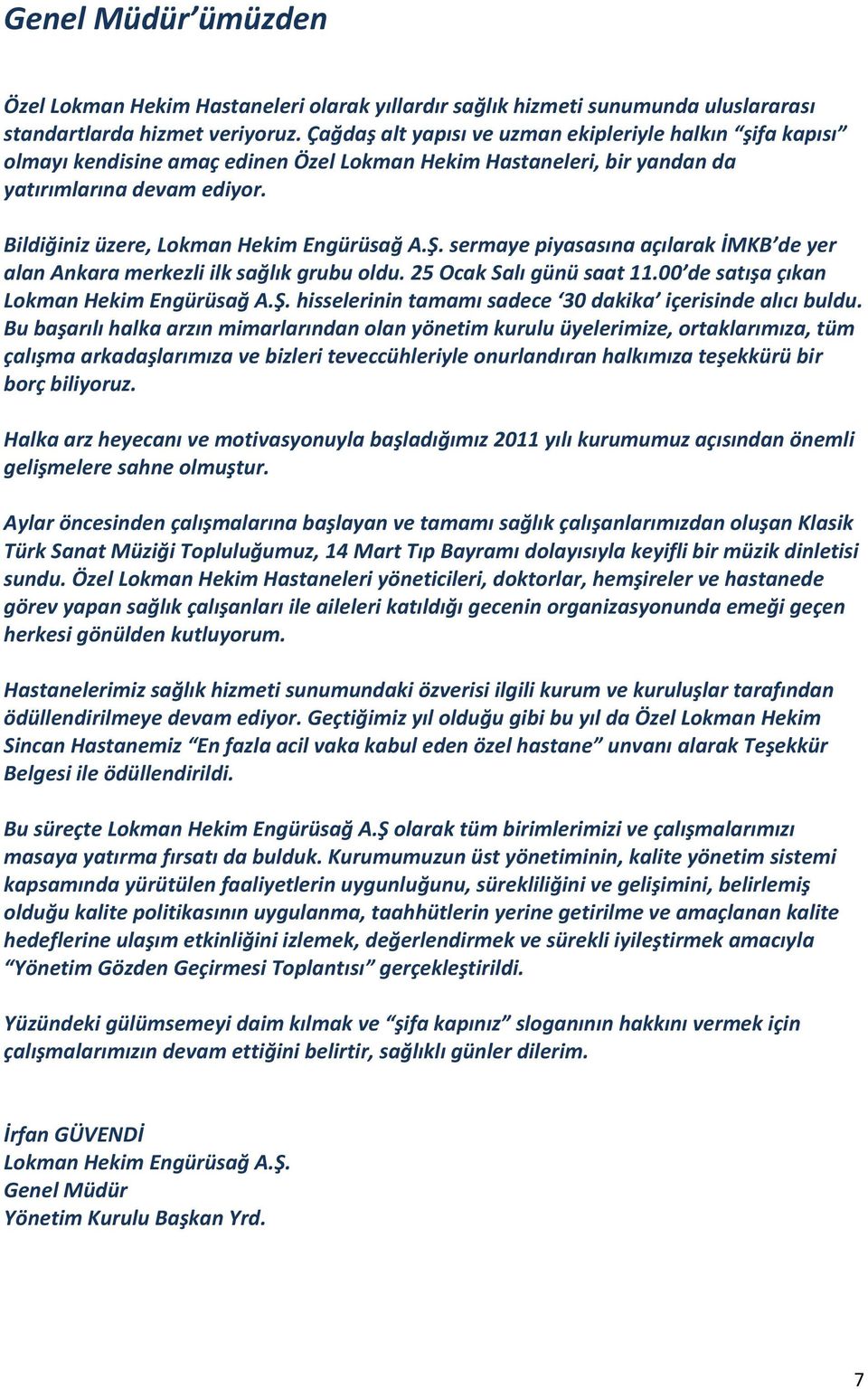 Bildiğiniz üzere, Lokman Hekim Engürüsağ A.Ş. sermaye piyasasına açılarak İMKB de yer alan Ankara merkezli ilk sağlık grubu oldu. 25 Ocak Salı günü saat 11.00 de satışa çıkan Lokman Hekim Engürüsağ A.