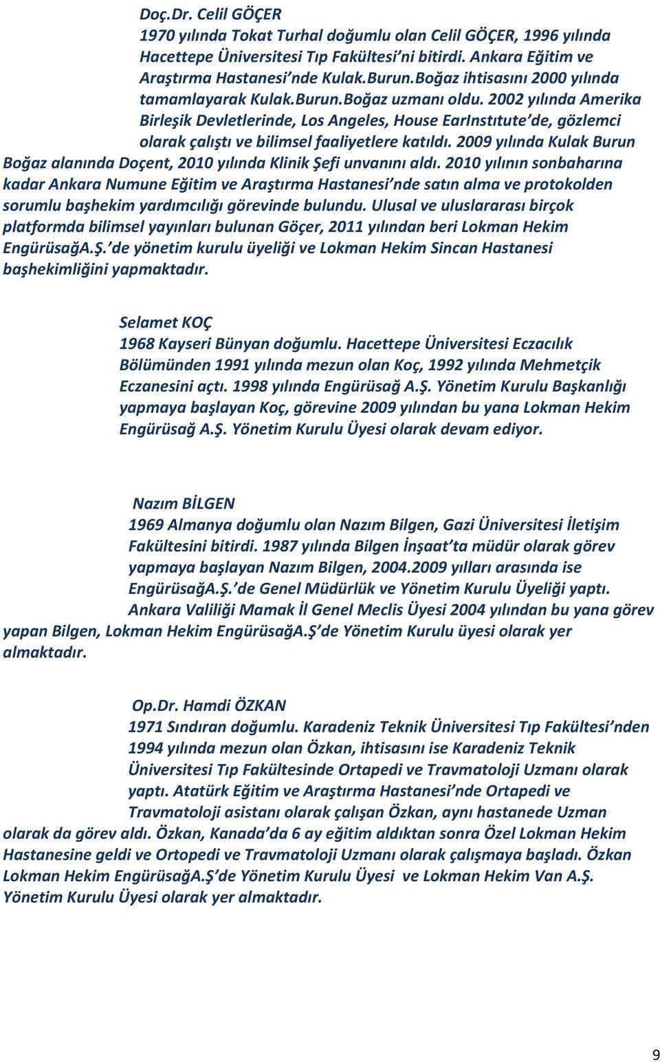 2002 yılında Amerika Birleşik Devletlerinde, Los Angeles, House EarInstıtute de, gözlemci olarak çalıştı ve bilimsel faaliyetlere katıldı.