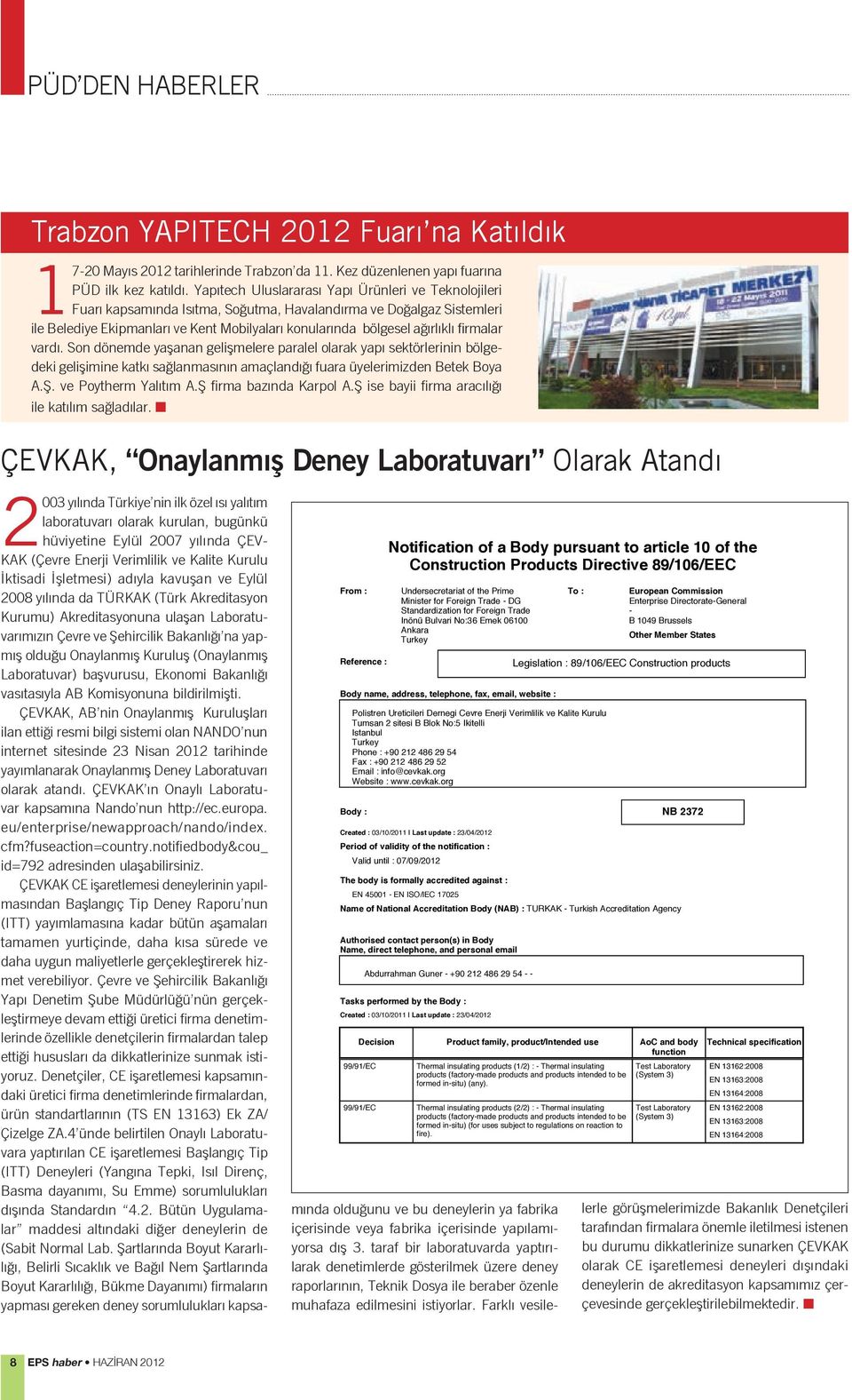 firmalar vardı. Son dönemde yaşanan gelişmelere paralel olarak yapı sektörlerinin bölgedeki gelişimine katkı sağlanmasının amaçlandığı fuara üyelerimizden Betek Boya A.Ş. ve Poytherm Yalıtım A.