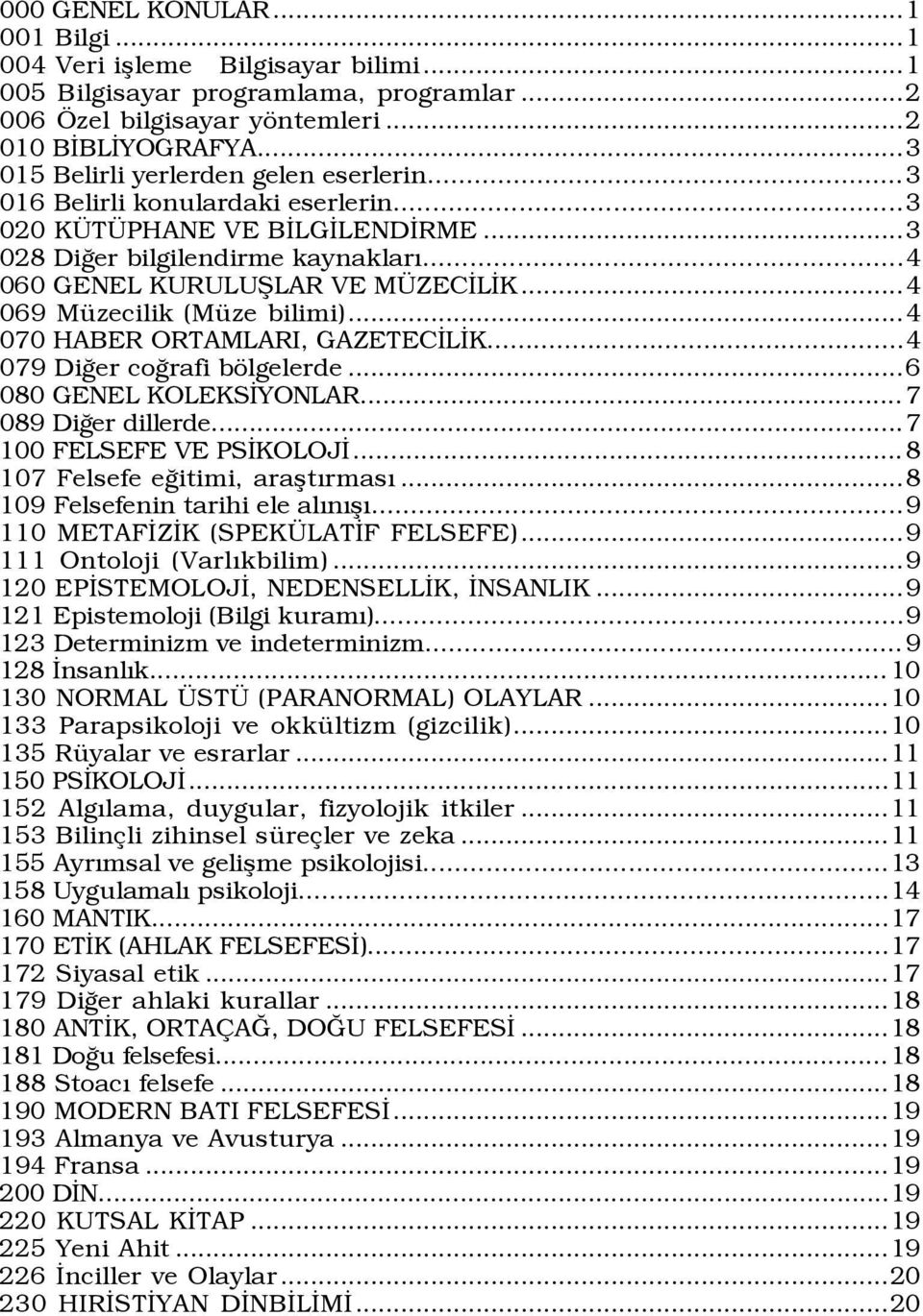 ..4 069 MŸzecilik (MŸze bilimi)...4 070 HABER ORTAMLARI, GAZETECÜLÜK...4 079 DiÛer coûrafi bšlgelerde...6 080 GENEL KOLEKSÜYONLAR... 7 089 DiÛer dillerde...7 100 FELSEFE VE PSÜKOLOJÜ.