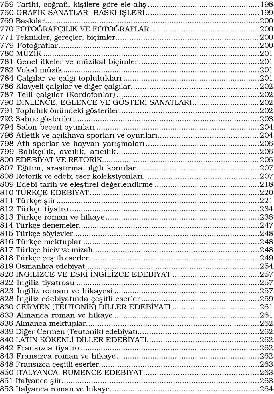 .. 202 787 Telli algýlar (Kordofonlar)...202 790 DÜNLENCE, EGLENCE VE G STERÜ SANATLARI...202 791 Topluluk šnÿndeki gšsteriler...202 792 Sahne gšsterileri...203 794 Salon beceri oyunlarý.