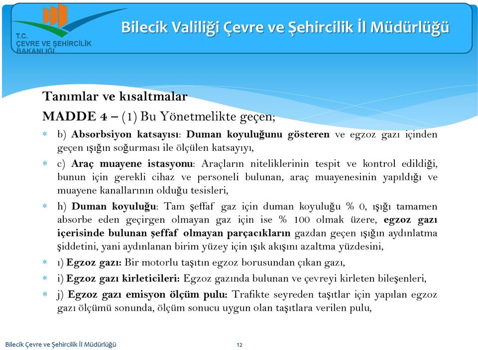 Tam şeffaf gaz için duman koyuluğu % 0, ışığı tamamen absorbe eden geçirgen olmayan gaz için ise % 100 olmak üzere, egzoz gazı içerisinde bulunan şeffaf olmayan parçacıkların gazdan geçen ışığın