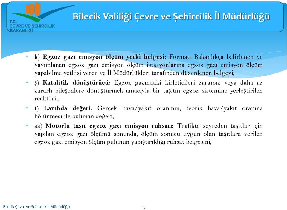 egzoz sistemine yerleştirilen reaktörü, t) Lambda değeri: Gerçek hava/yakıt oranının, teorik hava/yakıt oranına bölünmesi ile bulunan değeri, aa) Motorlu taşıt egzoz gazı emisyon