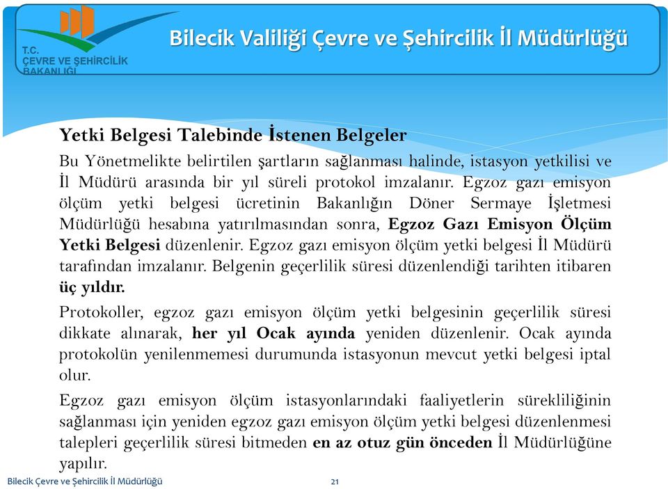 Egzoz gazı emisyon ölçüm yetki belgesi İl Müdürü tarafından imzalanır. Belgenin geçerlilik süresi düzenlendiği tarihten itibaren üç yıldır.