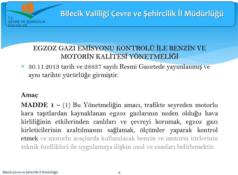 Amaç MADDE 1 (1) Bu Yönetmeliğin amacı, trafikte seyreden motorlu kara taşıtlardan kaynaklanan egzoz gazlarının neden olduğu hava kirliliğinin