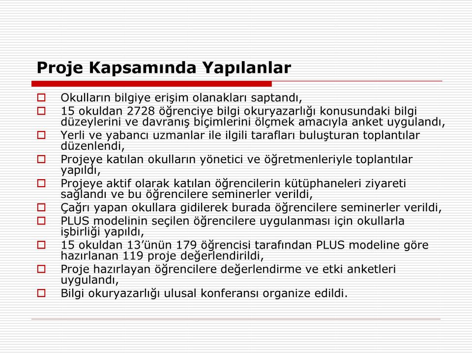 öğrencilerin kütüphaneleri ziyareti sağlandı ve bu öğrencilere seminerler verildi, Çağrı yapan okullara gidilerek burada öğrencilere seminerler verildi, PLUS modelinin seçilen öğrencilere uygulanması