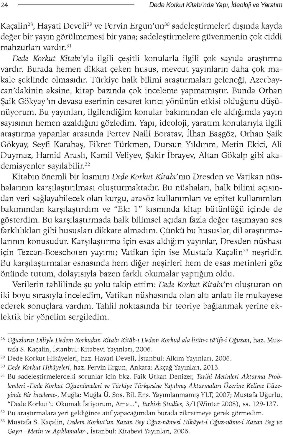 Burada hemen dikkat çeken husus, mevcut yayınların daha çok makale şeklinde olmasıdır. Türkiye halk bilimi araştırmaları geleneği, Azerbaycan dakinin aksine, kitap bazında çok inceleme yapmamıştır.