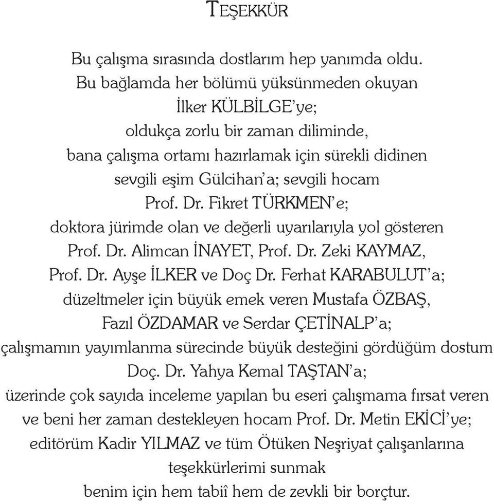 Fikret TÜRKMEN e; doktora jürimde olan ve değerli uyarılarıyla yol gösteren Prof. Dr. Alimcan İNAYET, Prof. Dr. Zeki KAYMAZ, Prof. Dr. Ayşe İLKER ve Doç Dr.