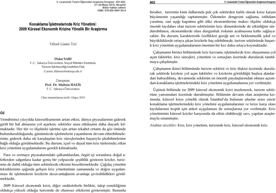 Sakarya Üniversitesi Olası tamamlanma tarihi: Mayıs 2010 Yirmibirinci yüzyılda küreselleşmenin artan etkisi, dünya piyasalarının giderek girift bir hal almasına yol açarken; sektörler arası