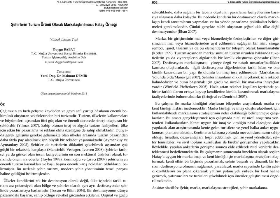 Muğla Üniversitesi Olası tamamlanma tarihi: Haziran 2011 Çağımızın en hızlı gelişme kaydeden ve gayri safi yurtiçi hâsılanın önemli bölümünü oluşturan sektörlerinden biri turizmdir.