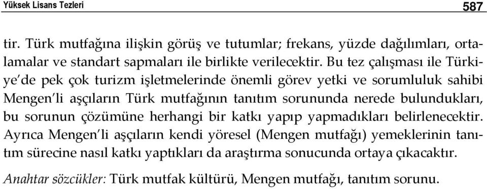 Bu tez çalışması ile Türkiye de pek çok turizm işletmelerinde önemli görev yetki ve sorumluluk sahibi Mengen li aşçıların Türk mutfağının tanıtım sorununda