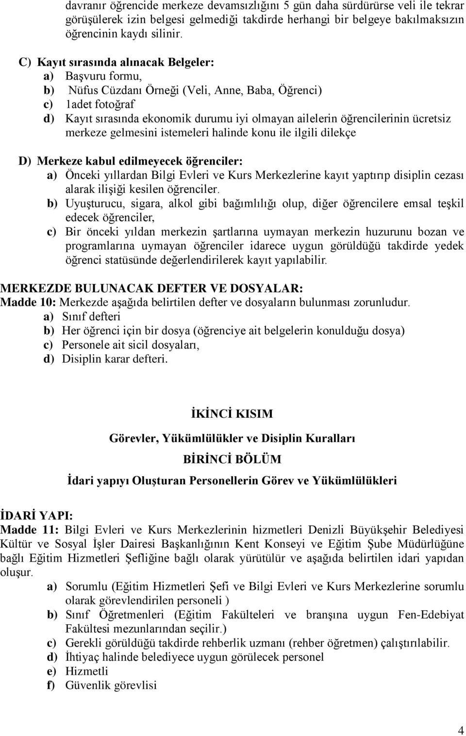 ücretsiz merkeze gelmesini istemeleri halinde konu ile ilgili dilekçe D) Merkeze kabul edilmeyecek öğrenciler: a) Önceki yıllardan Bilgi Evleri ve Kurs Merkezlerine kayıt yaptırıp disiplin cezası