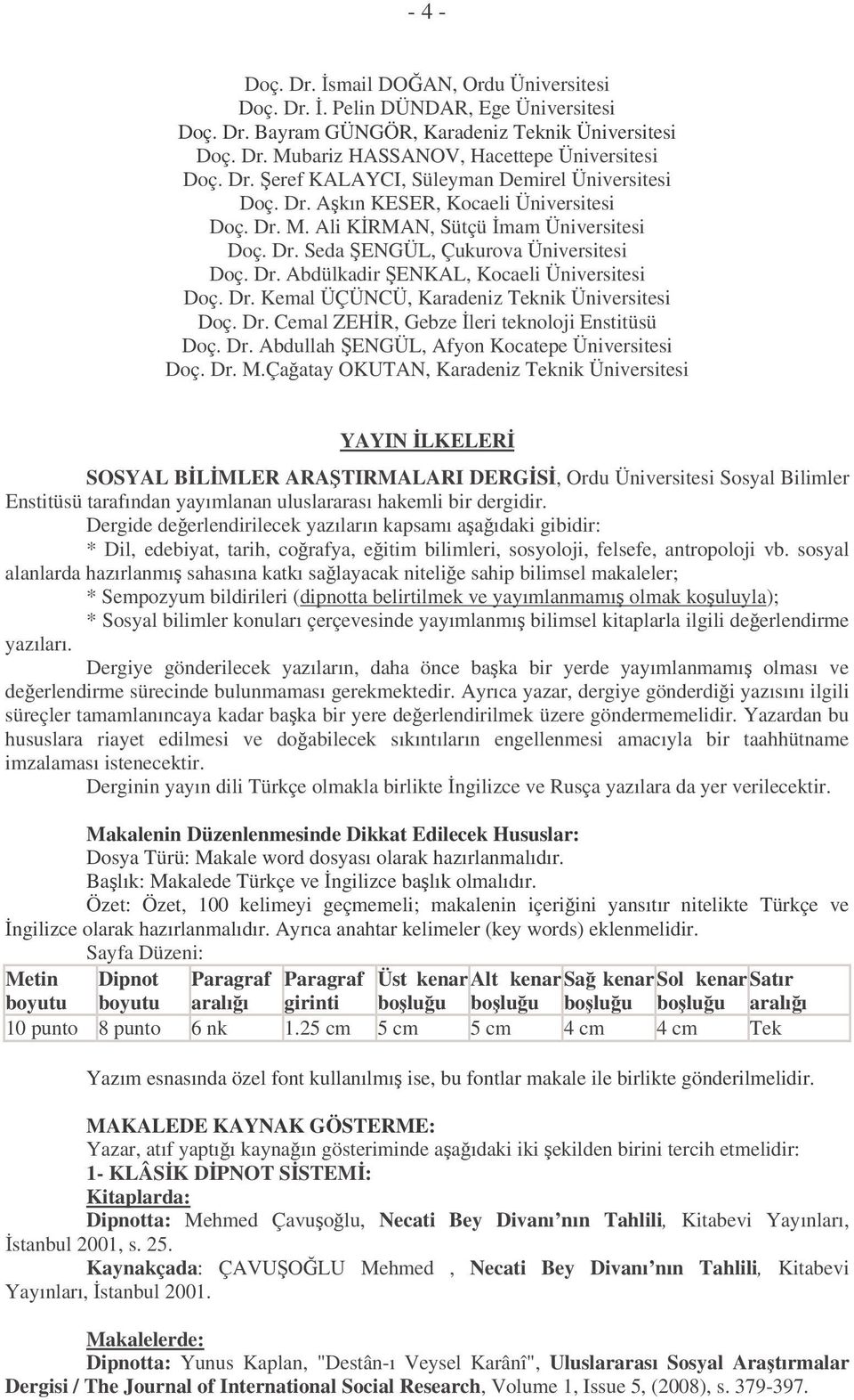 Dr. Cemal ZEHR, Gebze leri teknoloji Enstitüsü Doç. Dr. Abdullah ENGÜL, Afyon Kocatepe Üniversitesi Doç. Dr. M.