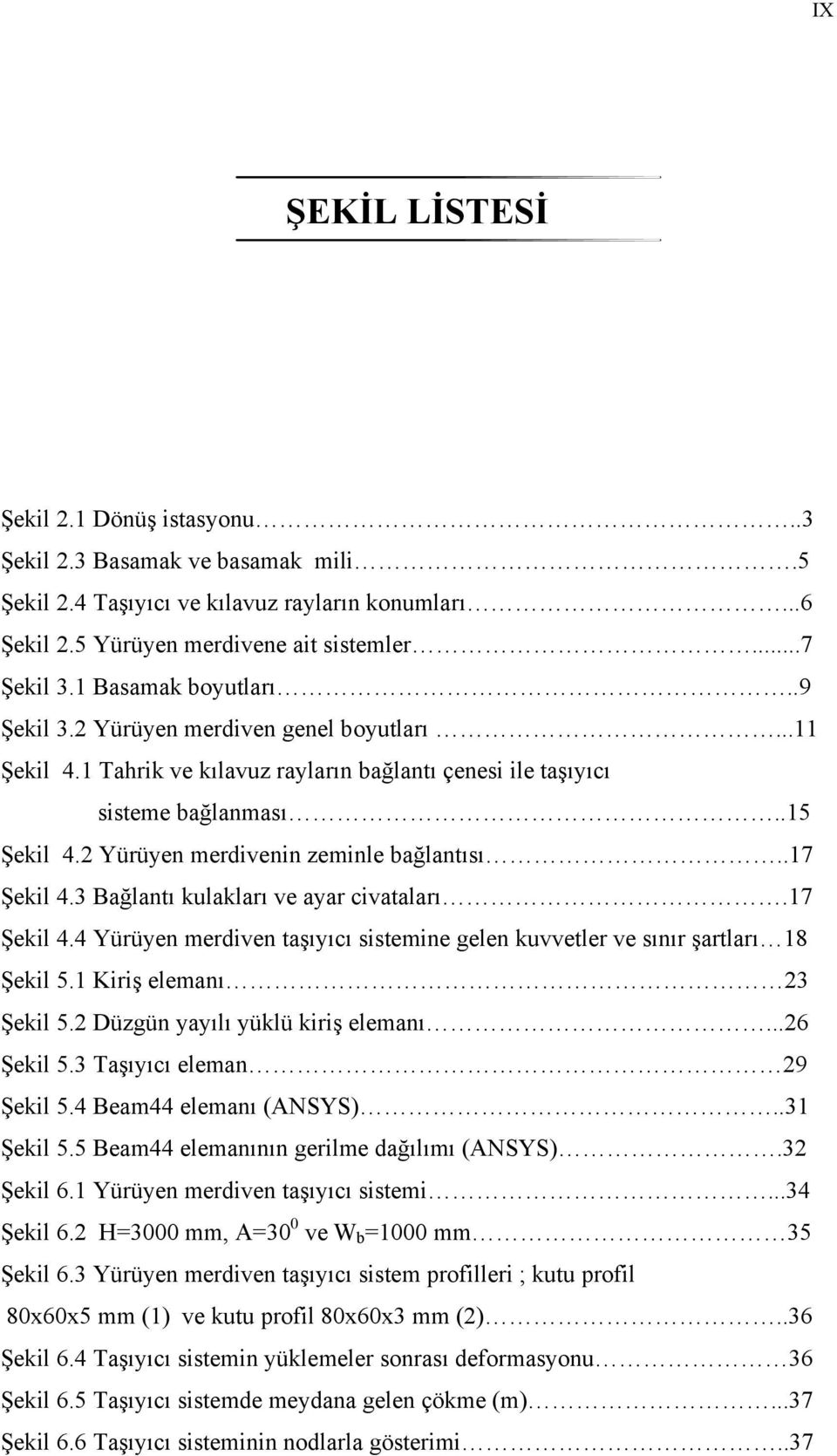 3 Bağlantı kulakları ve ayar civataları.17 Şekil 4.4 Yürüyen merdiven taşıyıcı sistemine gelen kuvvetler ve sınır şartları 18 Şekil 5.1 Kiriş elemanı 3 Şekil 5. Düzgün yayılı yüklü kiriş elemanı.