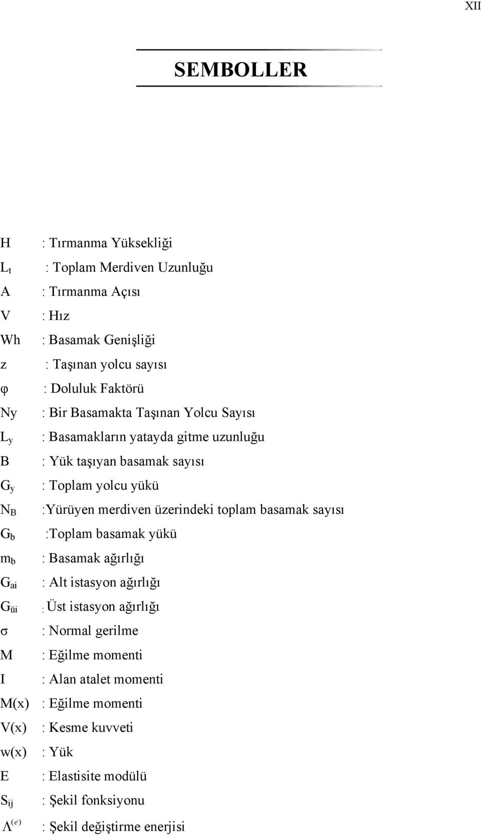 üzerindeki toplam basamak sayısı G b :Toplam basamak yükü m b : Basamak ağırlığı G ai : Alt istasyon ağırlığı G üi : Üst istasyon ağırlığı σ : Normal gerilme M :