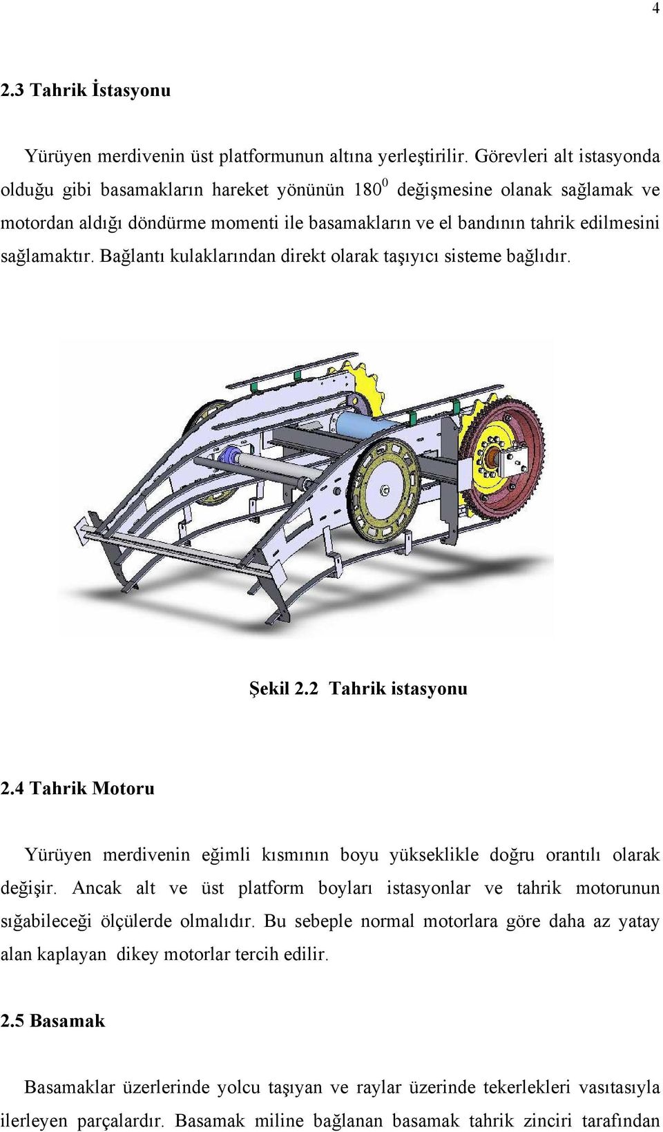 Bağlantı kulaklarından direkt olarak taşıyıcı sisteme bağlıdır. Şekil. Tahrik istasyonu.4 Tahrik Motoru Yürüyen merdivenin eğimli kısmının boyu yükseklikle doğru orantılı olarak değişir.