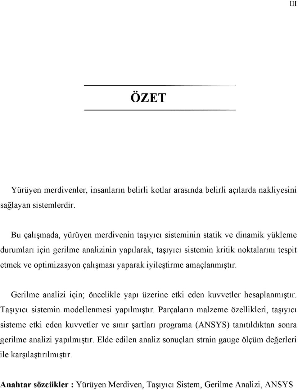 çalışması yaparak iyileştirme amaçlanmıştır. Gerilme analizi için; öncelikle yapı üzerine etki eden kuvvetler hesaplanmıştır. Taşıyıcı sistemin modellenmesi yapılmıştır.