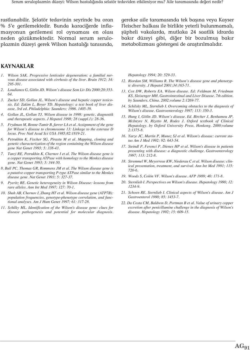 Normal serum seruloplazmin düzeyi gerek Wilson hastalığı tanısında, gerekse aile taramasında tek başına veya Kayser Fleischer halkası ile birlikte yeterli bulunmamalı, şüpheli vakalarda, mutlaka 24