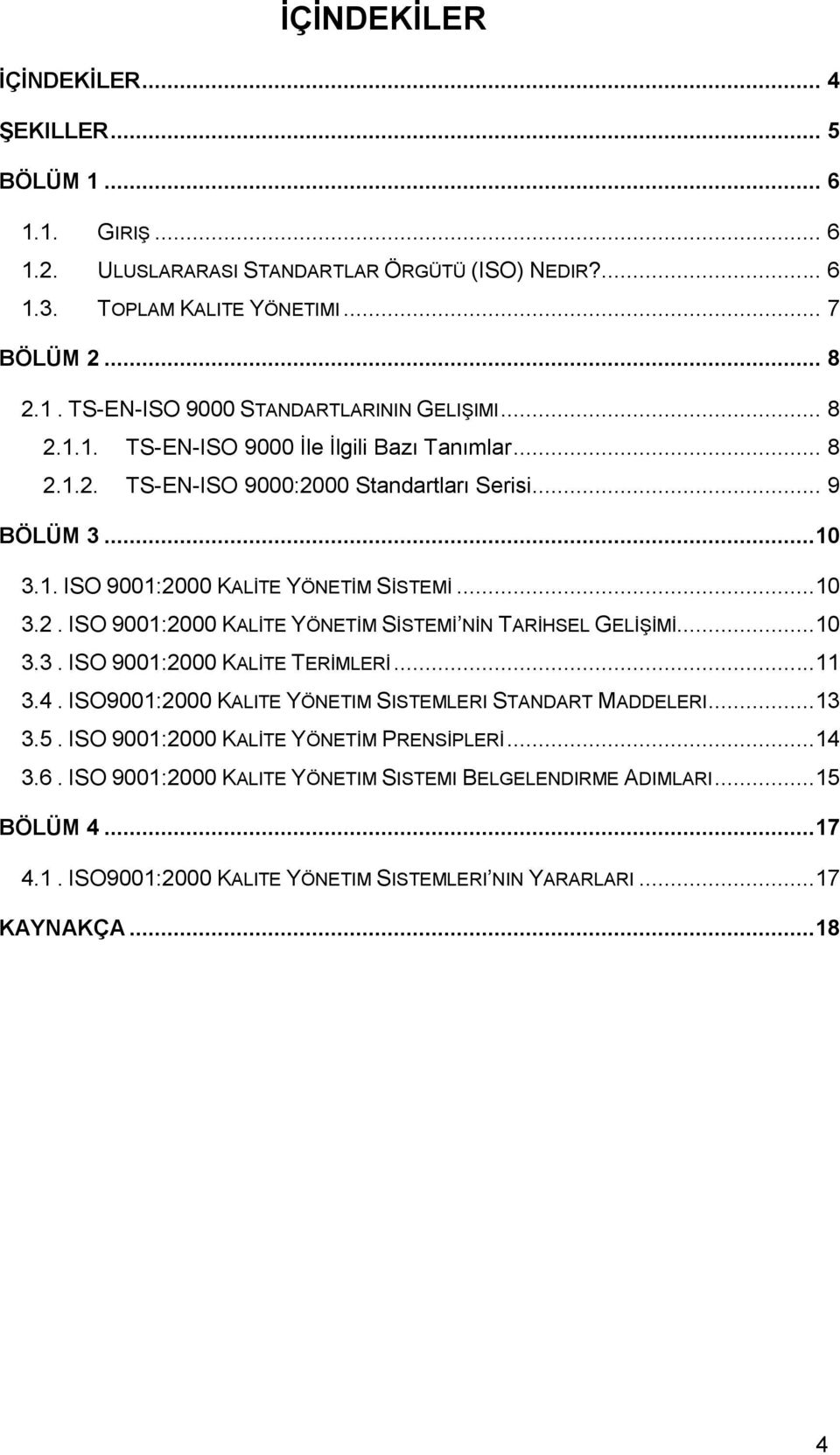 ..10 3.3. ISO 9001:2000 KALĠTE TERĠMLERĠ...11 3.4. ISO9001:2000 KALITE YÖNETIM SISTEMLERI STANDART MADDELERI...13 3.5. ISO 9001:2000 KALĠTE YÖNETĠM PRENSĠPLERĠ...14 3.6.