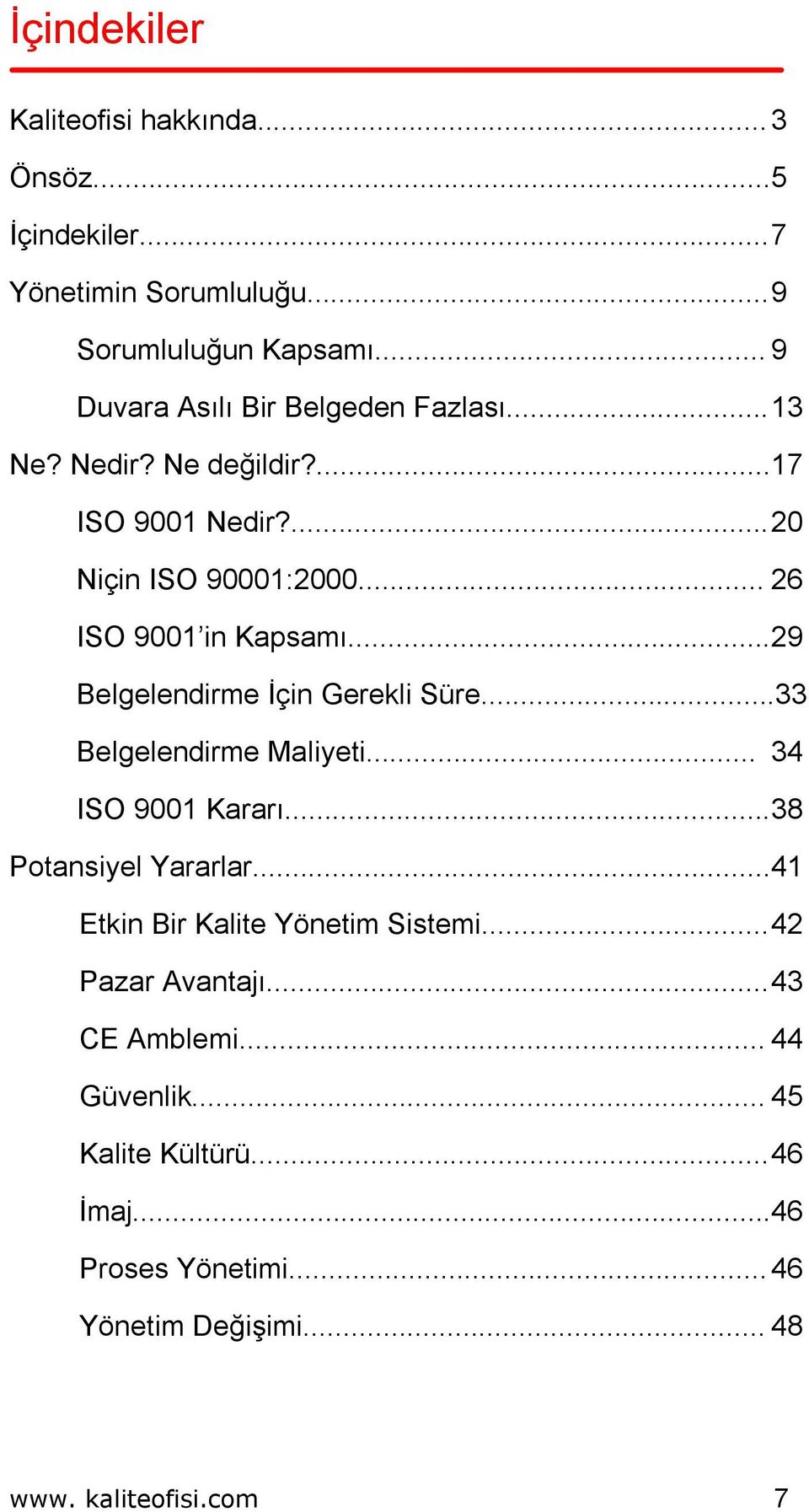 ..29 Belgelendirme İçin Gerekli Süre...33 Belgelendirme Maliyeti... 34 ISO 9001 Kararı...38 Potansiyel Yararlar.