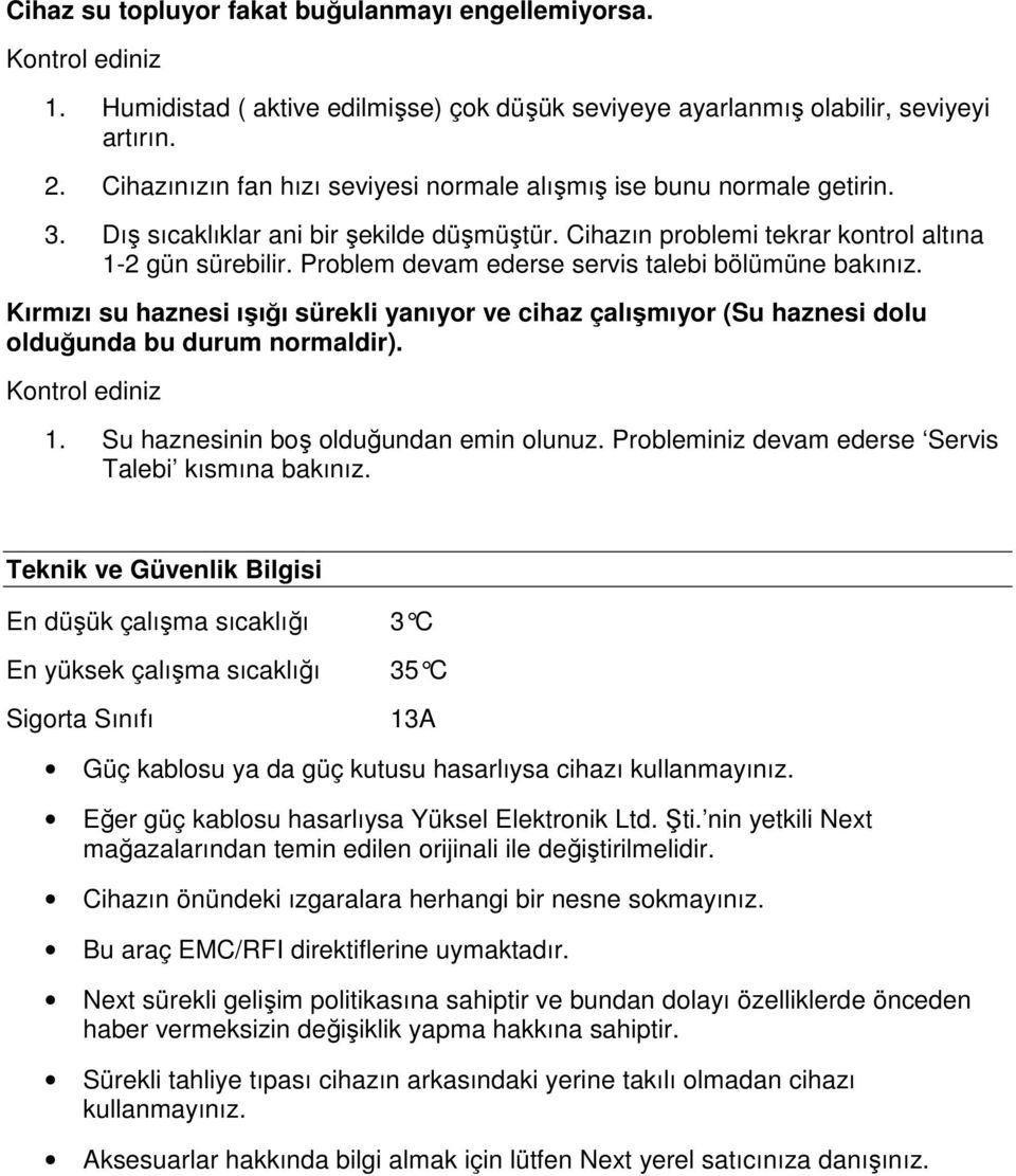 Problem devam ederse servis talebi bölümüne bakınız. Kırmızı su haznesi ışığı sürekli yanıyor ve cihaz çalışmıyor (Su haznesi dolu olduğunda bu durum normaldir). Kontrol ediniz 1.