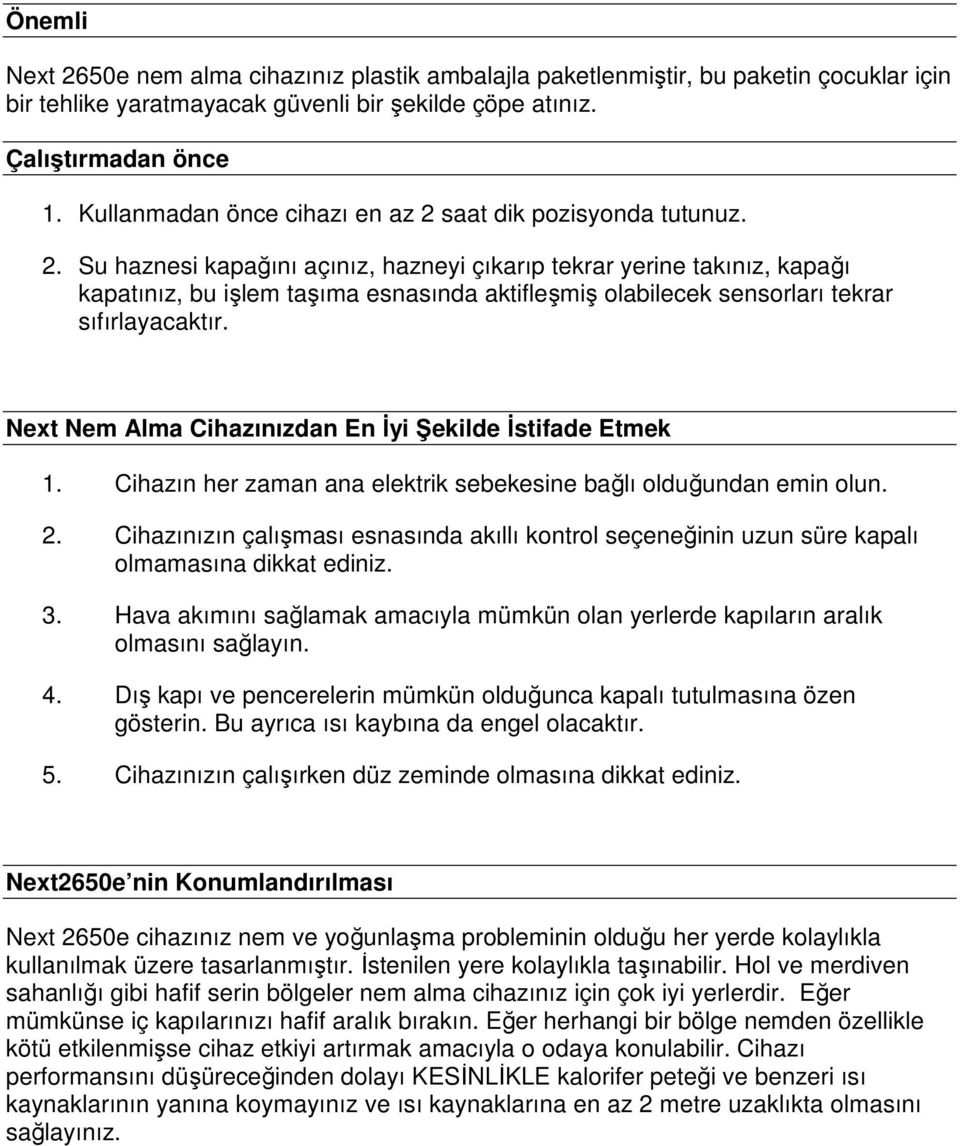 saat dik pozisyonda tutunuz. 2. Su haznesi kapağını açınız, hazneyi çıkarıp tekrar yerine takınız, kapağı kapatınız, bu işlem taşıma esnasında aktifleşmiş olabilecek sensorları tekrar sıfırlayacaktır.