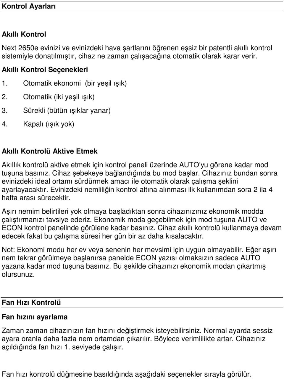 Kapalı (ışık yok) Akıllı Kontrolü Aktive Etmek Akıllık kontrolü aktive etmek için kontrol paneli üzerinde AUTO yu görene kadar mod tuşuna basınız. Cihaz şebekeye bağlandığında bu mod başlar.