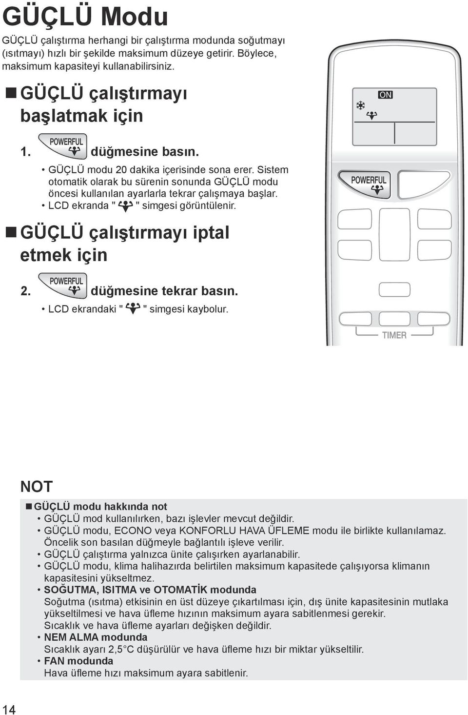 Sistem otomatik olarak bu sürenin sonunda GÜÇLÜ modu öncesi kullanılan ayarlarla tekrar çalışmaya başlar. LCD ekranda " " simgesi görüntülenir. GÜÇLÜ çalıştırmayı iptal etmek için 2.