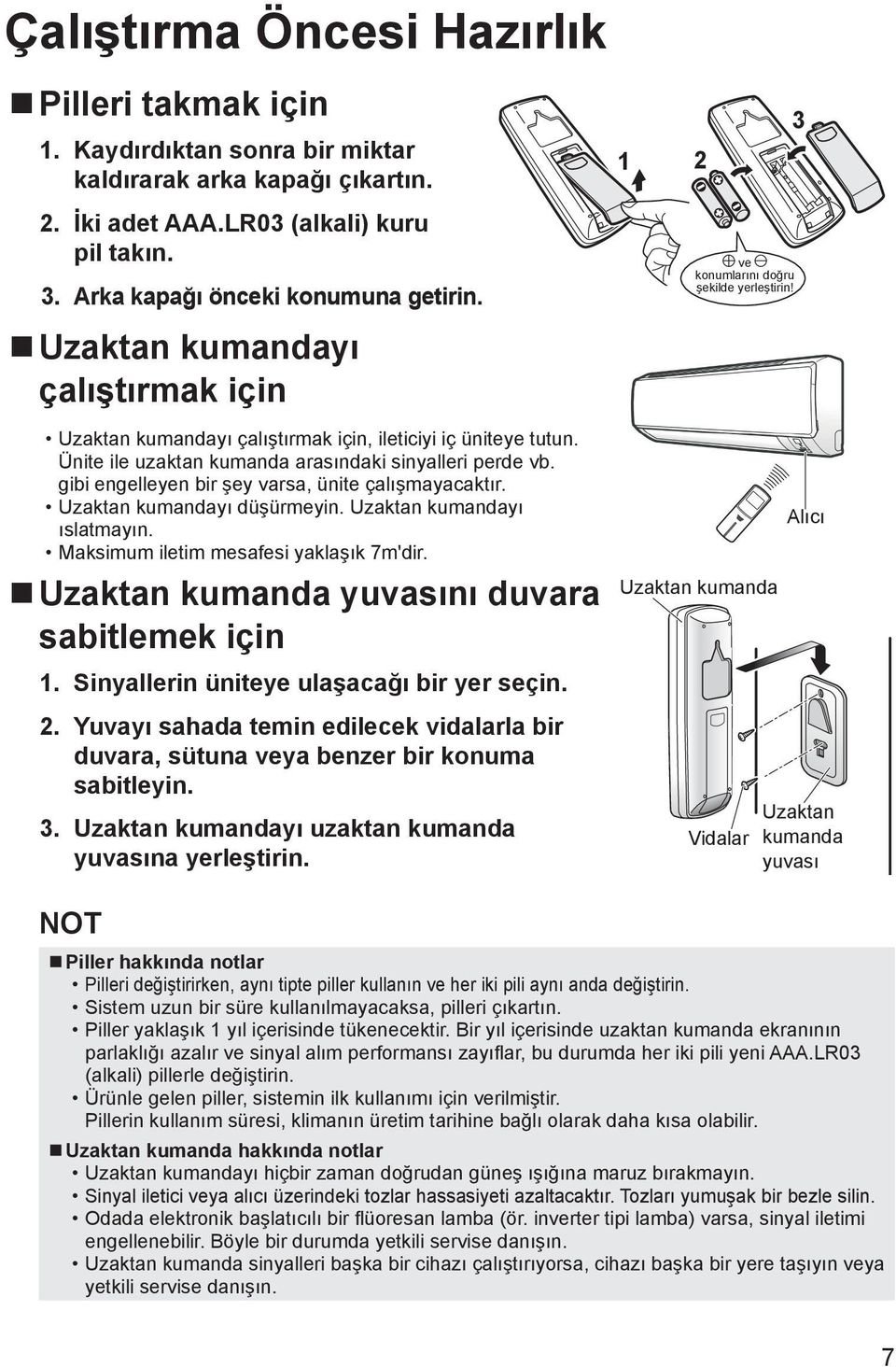 gibi engelleyen bir şey varsa, ünite çalışmayacaktır. Uzaktan kumandayı düşürmeyin. Uzaktan kumandayı ıslatmayın. Maksimum iletim mesafesi yaklaşık 7m'dir.