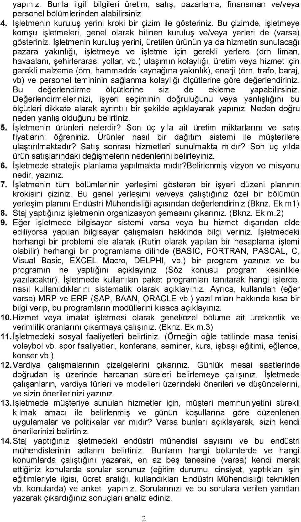 İşletmenin kuruluş yerini, üretilen ürünün ya da hizmetin sunulacağı pazara yakınlığı, işletmeye ve işletme için gerekli yerlere (örn liman, havaalanı, şehirlerarası yollar, vb.