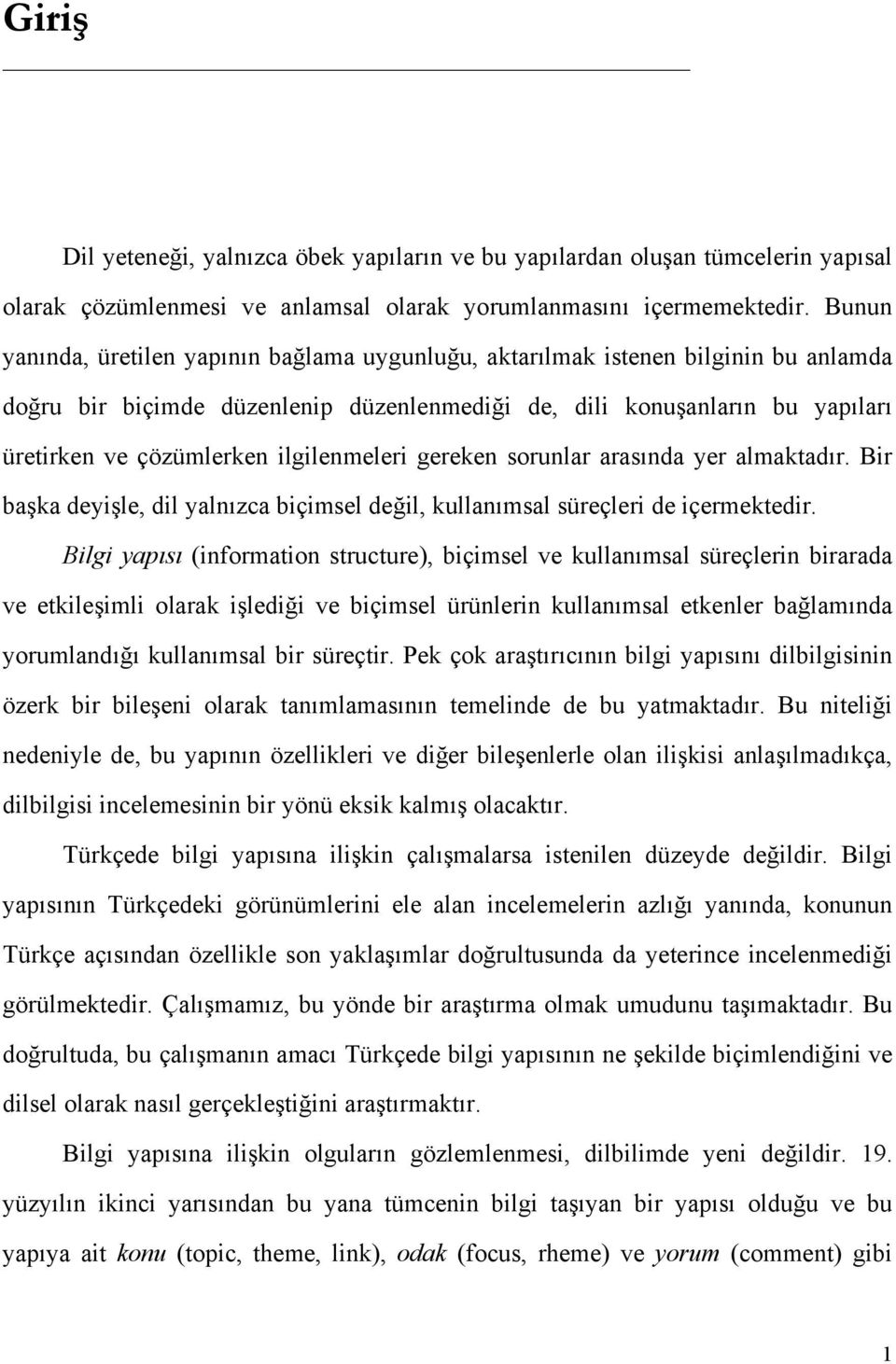 ilgilenmeleri gereken sorunlar arasında yer almaktadır. Bir başka deyişle, dil yalnızca biçimsel değil, kullanımsal süreçleri de içermektedir.