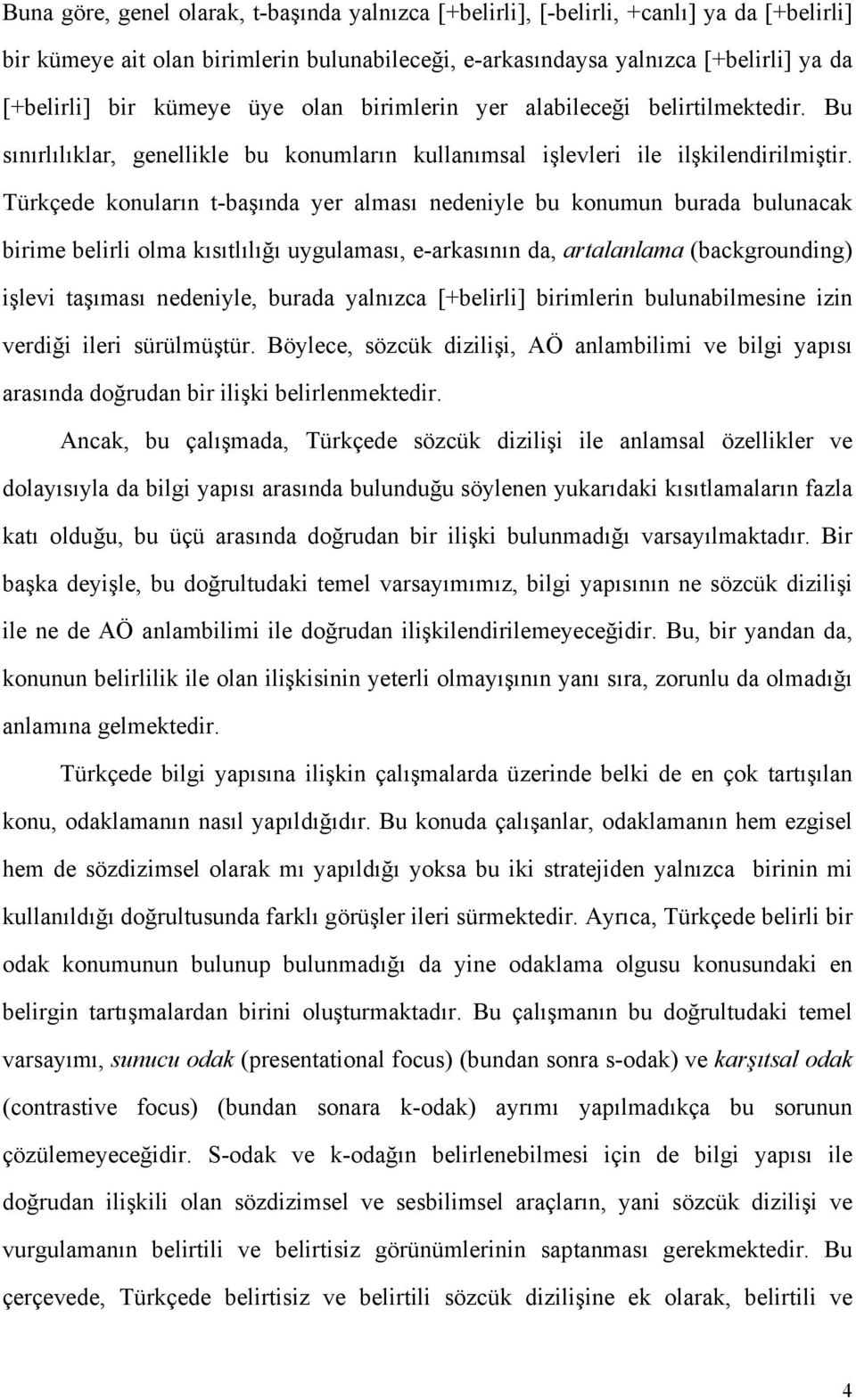 Türkçede konuların t-başında yer alması nedeniyle bu konumun burada bulunacak birime belirli olma kısıtlılığı uygulaması, e-arkasının da, artalanlama (backgrounding) işlevi taşıması nedeniyle, burada