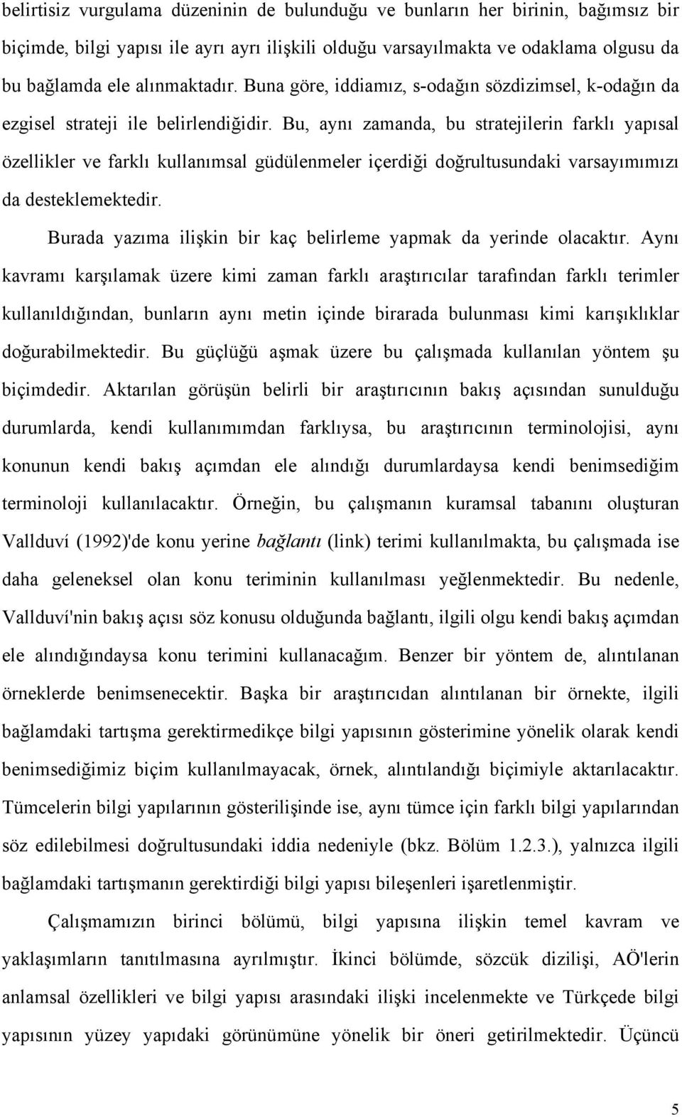 Bu, aynı zamanda, bu stratejilerin farklı yapısal özellikler ve farklı kullanımsal güdülenmeler içerdiği doğrultusundaki varsayımımızı da desteklemektedir.