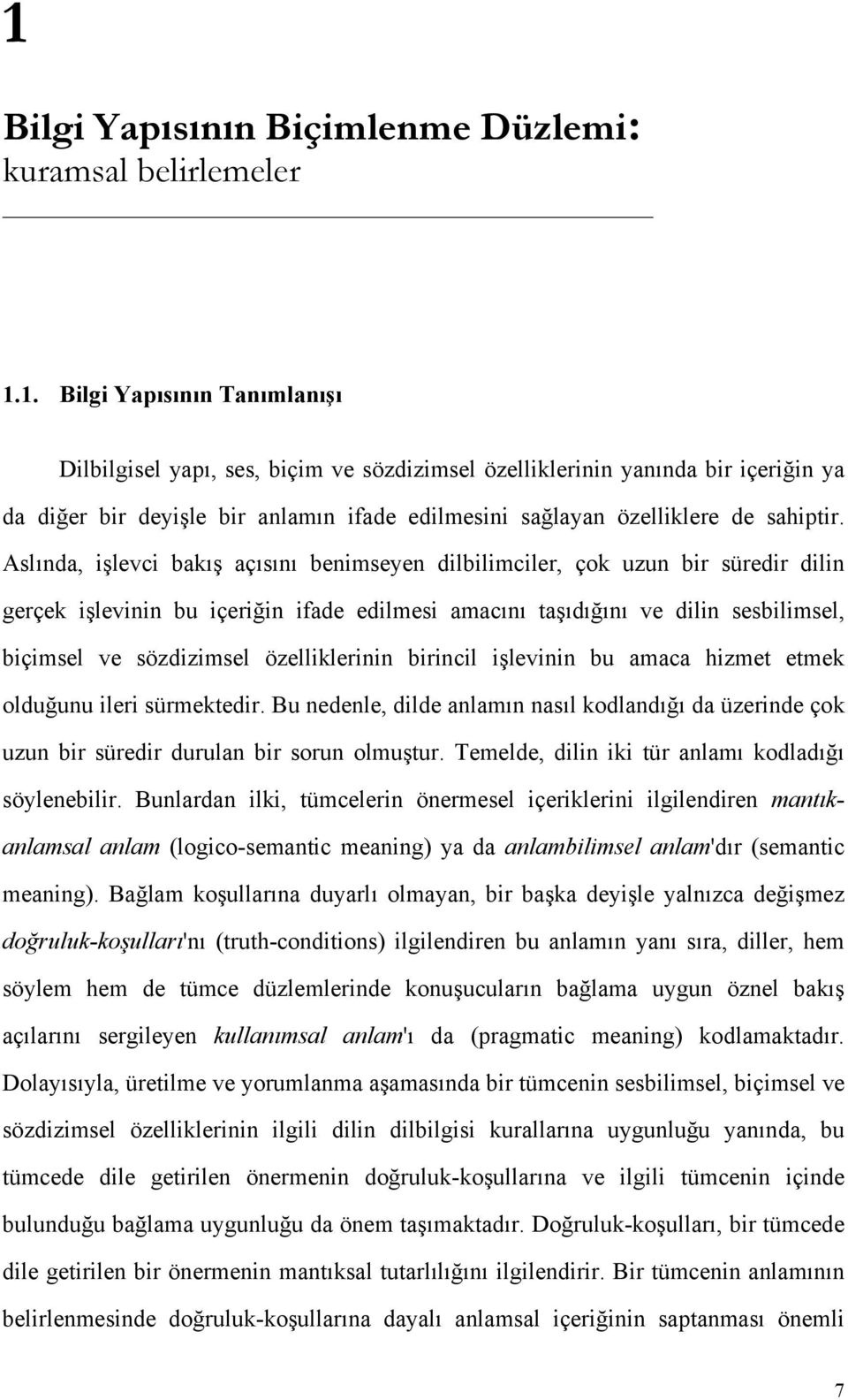 özelliklerinin birincil işlevinin bu amaca hizmet etmek olduğunu ileri sürmektedir. Bu nedenle, dilde anlamın nasıl kodlandığı da üzerinde çok uzun bir süredir durulan bir sorun olmuştur.