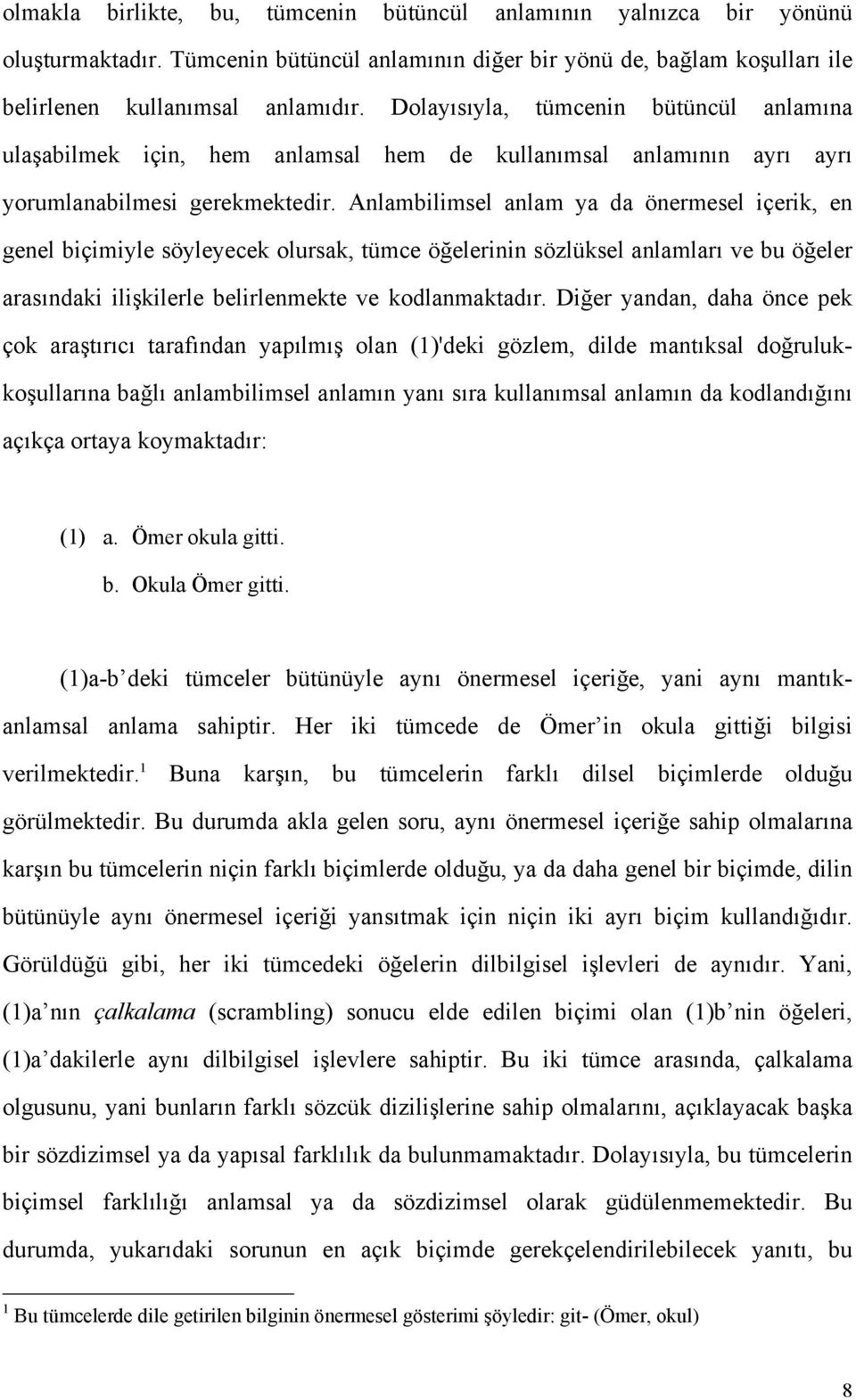 Anlambilimsel anlam ya da önermesel içerik, en genel biçimiyle söyleyecek olursak, tümce öğelerinin sözlüksel anlamları ve bu öğeler arasındaki ilişkilerle belirlenmekte ve kodlanmaktadır.