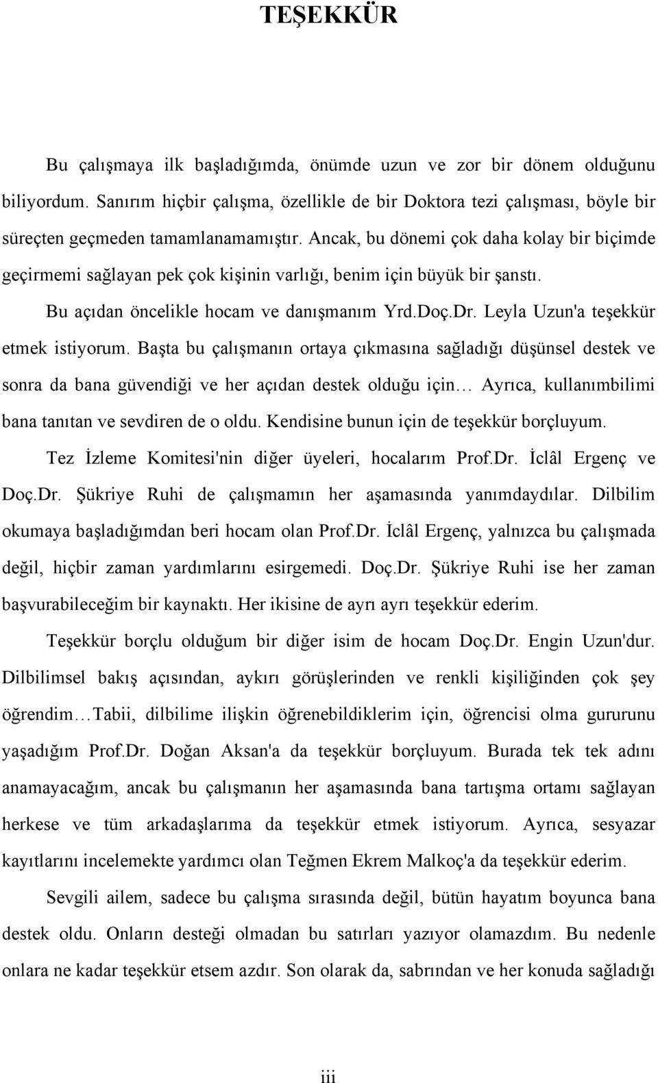 Ancak, bu dönemi çok daha kolay bir biçimde geçirmemi sağlayan pek çok kişinin varlığı, benim için büyük bir şanstı. Bu açıdan öncelikle hocam ve danışmanım Yrd.Doç.Dr.