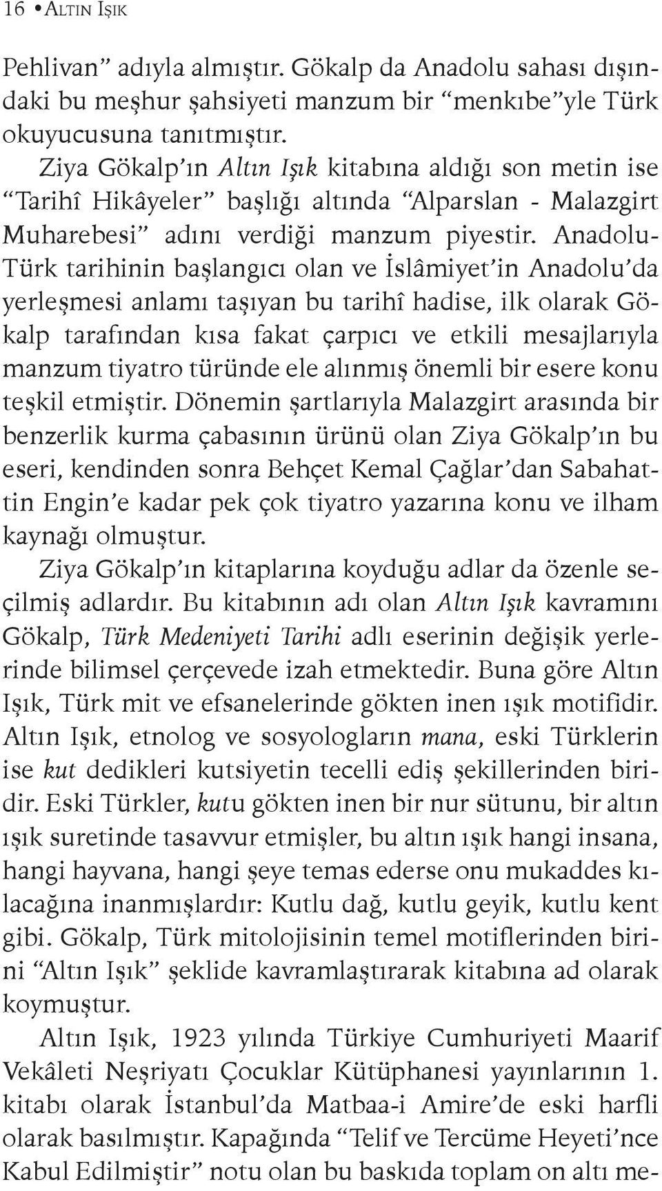 Anadolu- Türk tarihinin başlangıcı olan ve İslâmiyet in Anadolu da yerleşmesi anlamı taşıyan bu tarihî hadise, ilk olarak Gökalp tarafından kısa fakat çarpıcı ve etkili mesajlarıyla manzum tiyatro