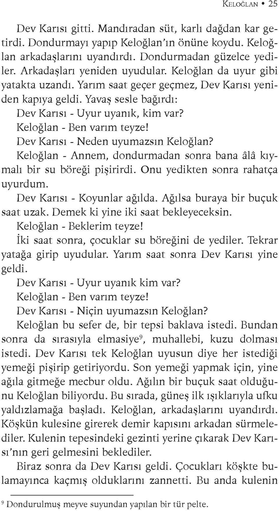 Keloğlan - Ben varım teyze! Dev Karısı - Neden uyumazsın Keloğlan? Keloğlan - Annem, dondurmadan sonra bana âlâ kıymalı bir su böreği pişirirdi. Onu yedikten son ra rahatça uyurdum.