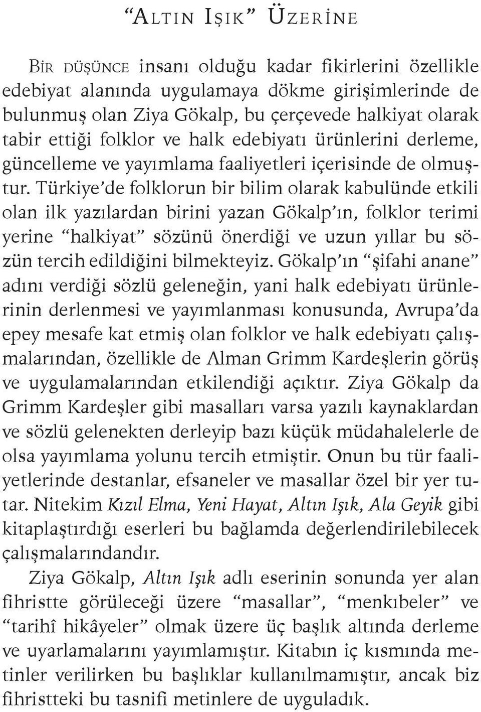 Türkiye de folklorun bir bilim olarak kabulünde etkili olan ilk yazılardan birini yazan Gökalp ın, folklor terimi yerine halkiyat sözünü önerdiği ve uzun yıllar bu sözün tercih edildiğini bilmekteyiz.