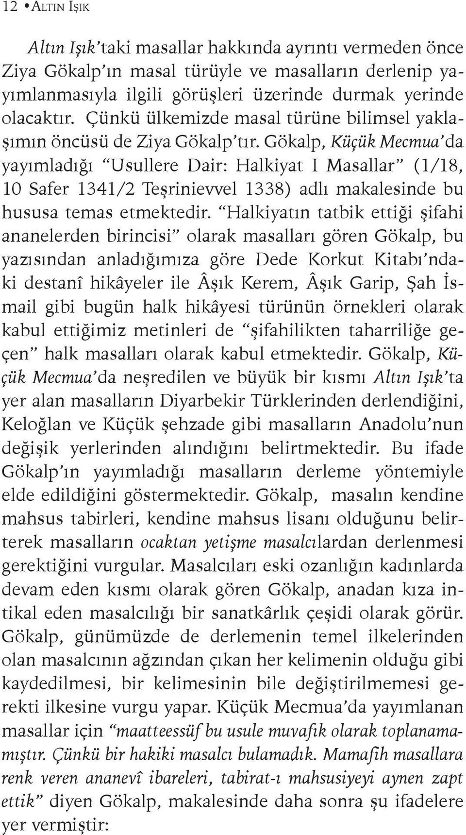 Gökalp, Küçük Mecmua da yayımladığı Usullere Dair: Halkiyat I Masallar (1/18, 10 Safer 1341/2 Teşrinievvel 1338) adlı makalesinde bu hususa temas etmektedir.