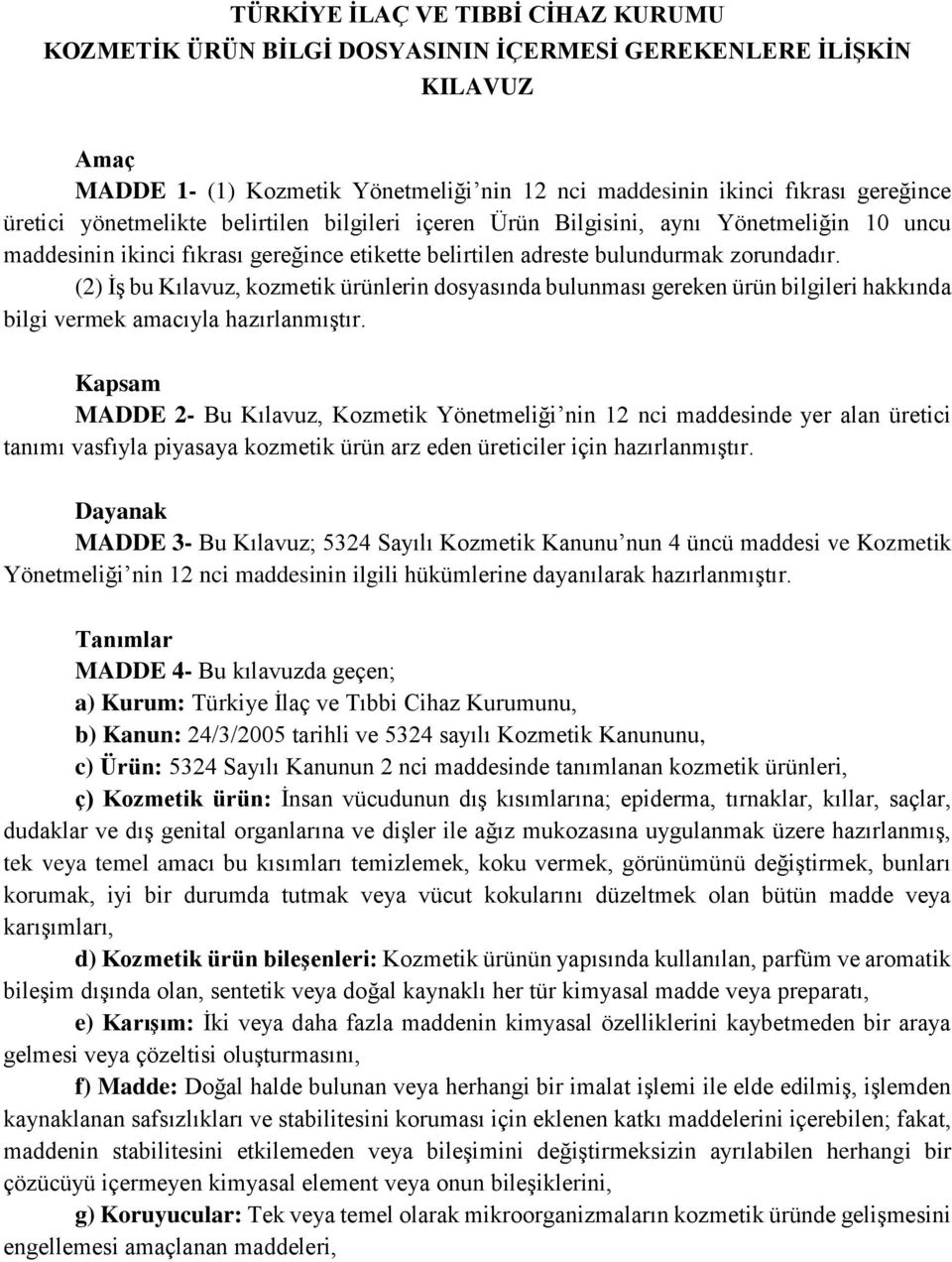 (2) İş bu Kılavuz, kozmetik ürünlerin dosyasında bulunması gereken ürün bilgileri hakkında bilgi vermek amacıyla hazırlanmıştır.