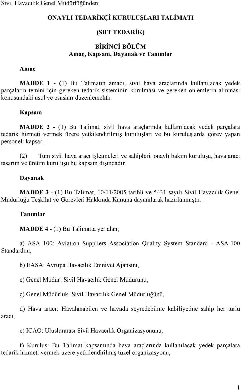 Kapsam MADDE 2 - (1) Bu Talimat, sivil hava araçlarında kullanılacak yedek parçalara tedarik hizmeti vermek üzere yetkilendirilmiş kuruluşları ve bu kuruluşlarda görev yapan personeli kapsar.