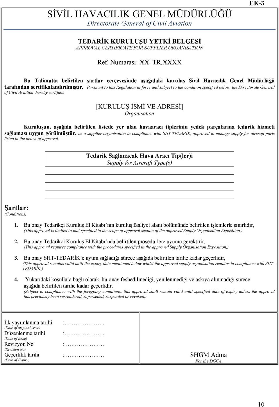 Pursuant to this Regulation in force and subject to the condition specified below, the Directorate General of Civil Aviation hereby certifies: [KURULUŞ İSMİ VE ADRESİ] Organisation Kuruluşun, aşağıda