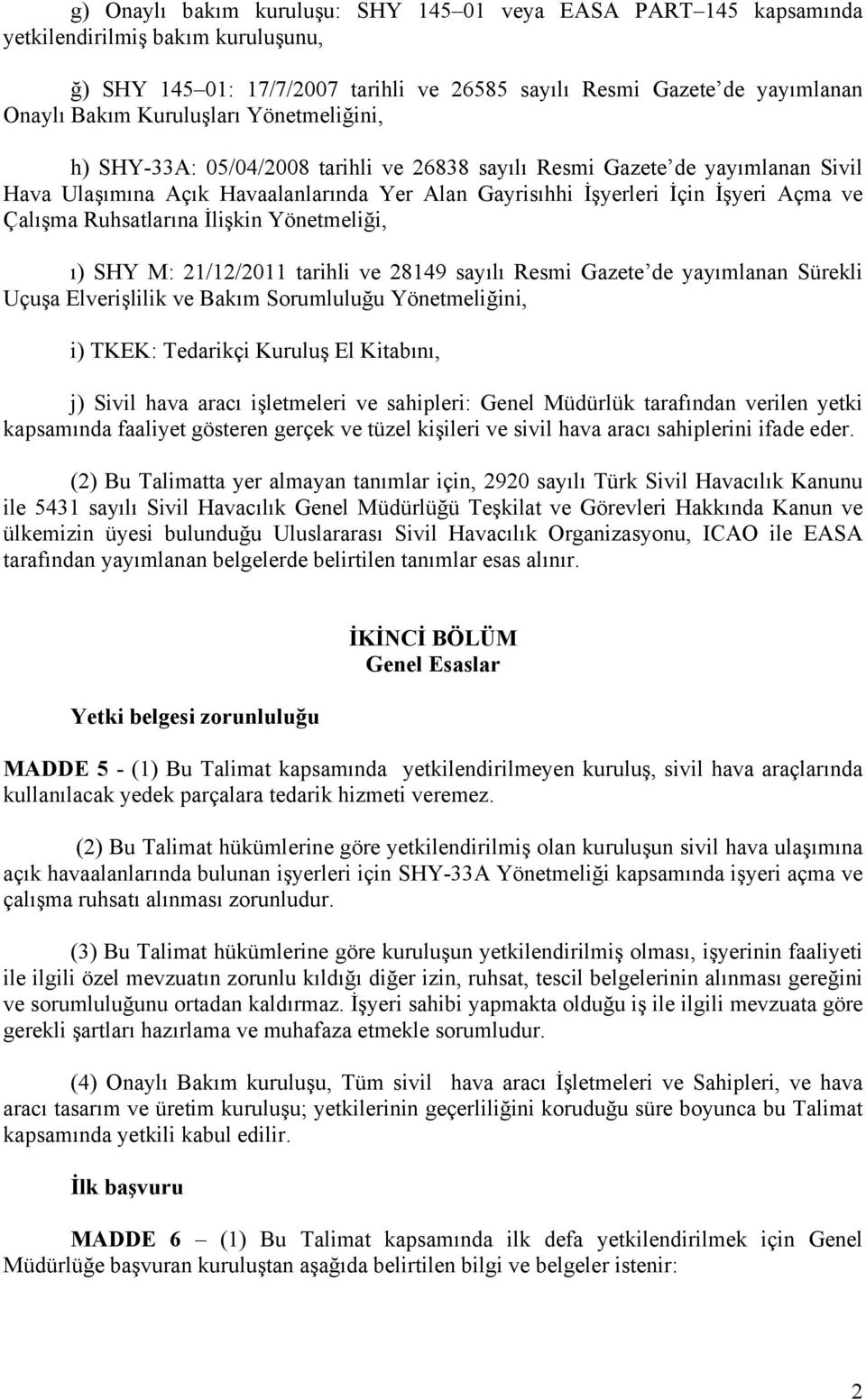 Çalışma Ruhsatlarına İlişkin Yönetmeliği, ı) SHY M: 21/12/2011 tarihli ve 28149 sayılı Resmi Gazete de yayımlanan Sürekli Uçuşa Elverişlilik ve Bakım Sorumluluğu Yönetmeliğini, i) TKEK: Tedarikçi